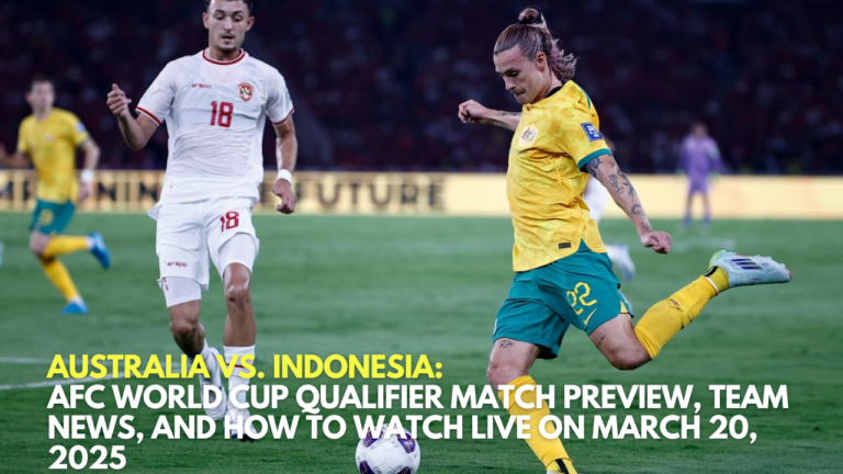 ​Australia vs. Indonesia: AFC World Cup Qualifier Match Preview, Team News, and How to Watch Live on March 20, 2025