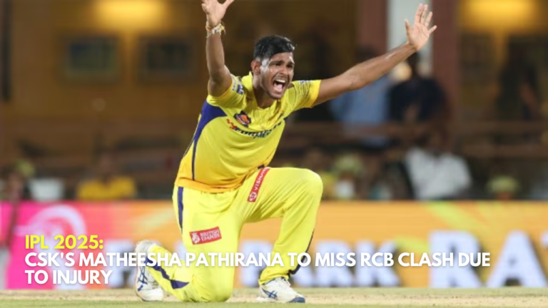 IPL 2025: CSK's Matheesha Pathirana to Miss RCB Clash Due to Injury