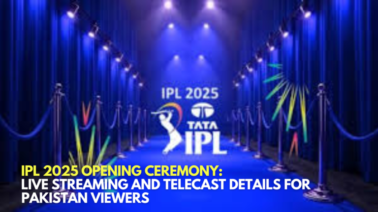 _IPL 2025 Opening Ceremony _Live Streaming and Telecast Details for Pakistan Viewers