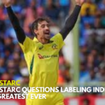 Mitchell Starc Questions Labeling India's ODI Team as Greatest Ever