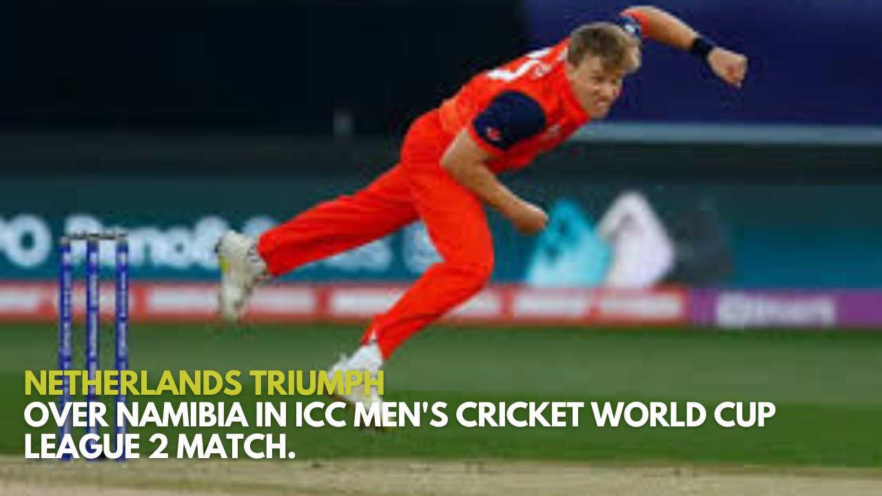 Netherlands Triumph Over Namibia in ICC Men's Cricket World Cup League 2 Match.