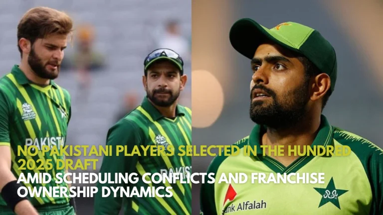 No Pakistani Players Selected in The Hundred 2025 Draft Amid Scheduling Conflicts and Franchise Ownership Dynamics