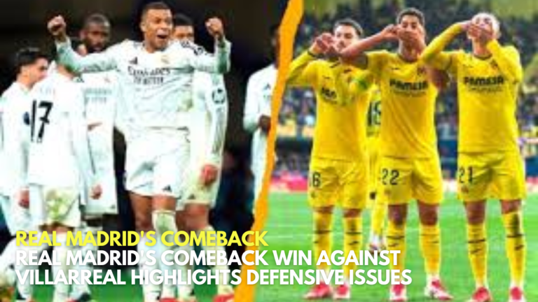 Real Madrid's Comeback Real Madrid's Comeback Win Against Villarreal Highlights Defensive Issues