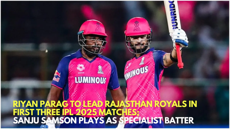​Riyan Parag to Lead Rajasthan Royals in First Three IPL 2025 Matches; Sanju Samson Plays as Specialist Batter