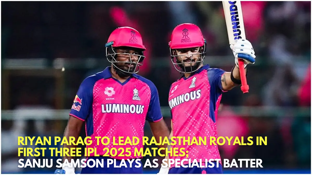 ​Riyan Parag to Lead Rajasthan Royals in First Three IPL 2025 Matches; Sanju Samson Plays as Specialist Batter