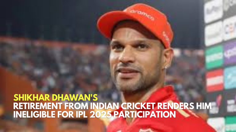 _Shikhar Dhawan's Retirement from Indian Cricket Renders Him Ineligible for IPL 2025 Participation_