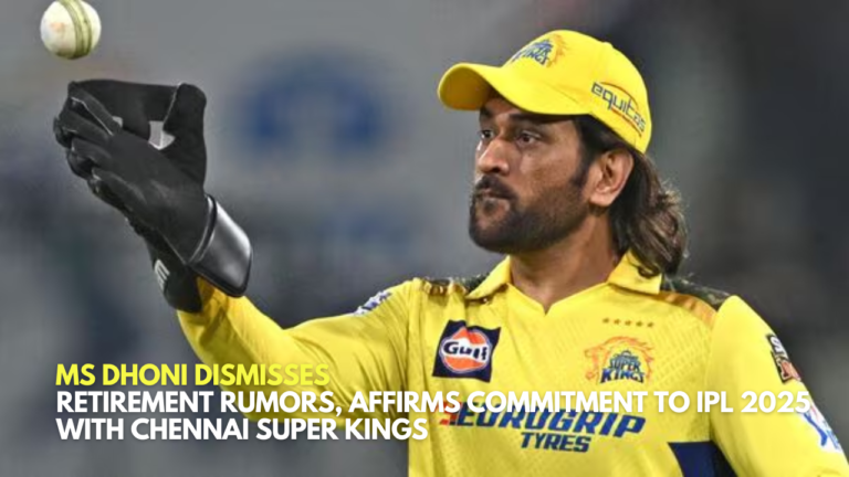 ​MS Dhoni Dismisses Retirement Rumors, Affirms Commitment to IPL 2025 with Chennai Super Kings